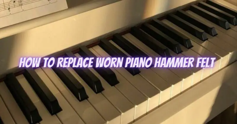 How to replace worn piano hammer felt