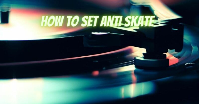 How to set anti skate