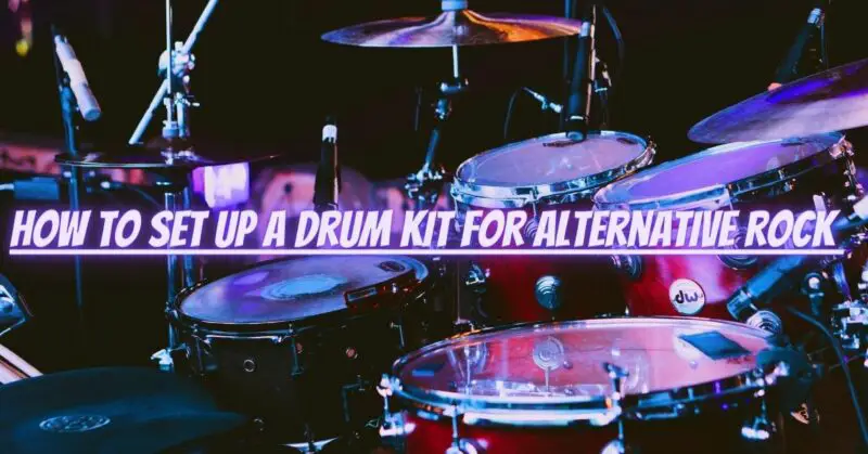 How to set up a drum kit for alternative rock