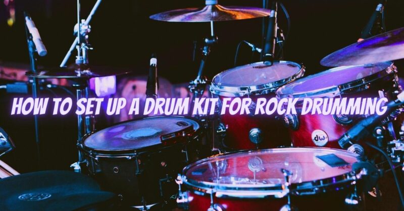 How to set up a drum kit for rock drumming
