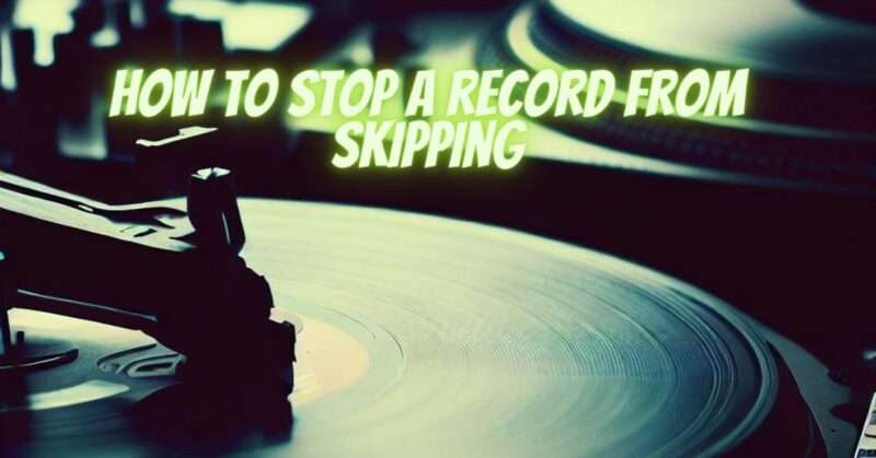 How to stop a record from skipping