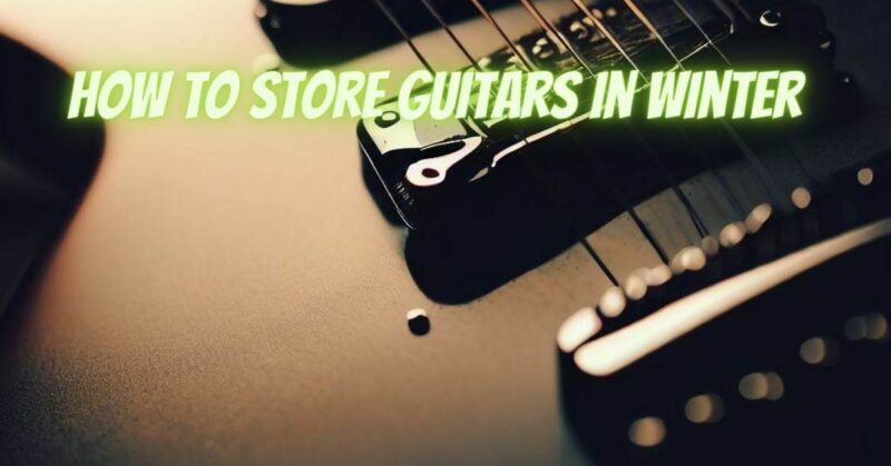 How to store guitars in winter