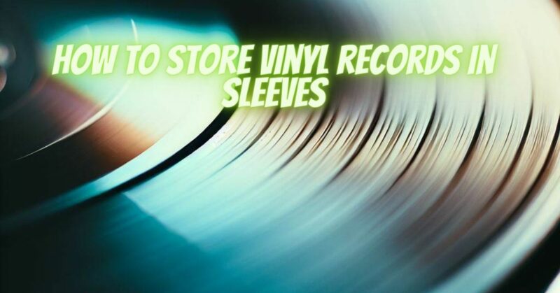 How to store vinyl records in sleeves