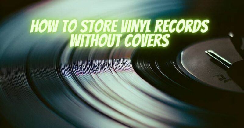 How to store vinyl records without covers