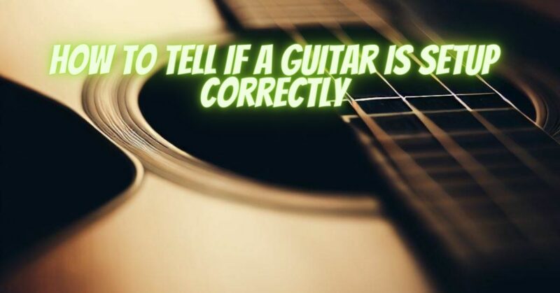 How to tell if a guitar is setup correctly