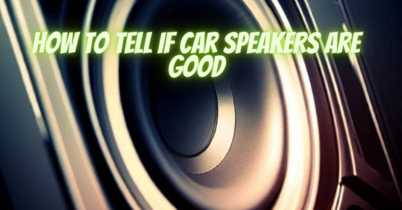 How to tell if car speakers are good