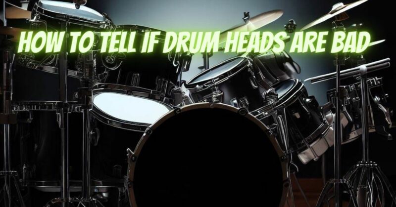 How to tell if drum heads are bad