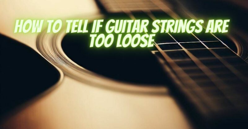 How to tell if guitar strings are too loose