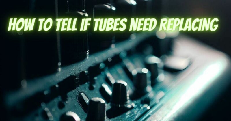 How to tell if tubes need replacing