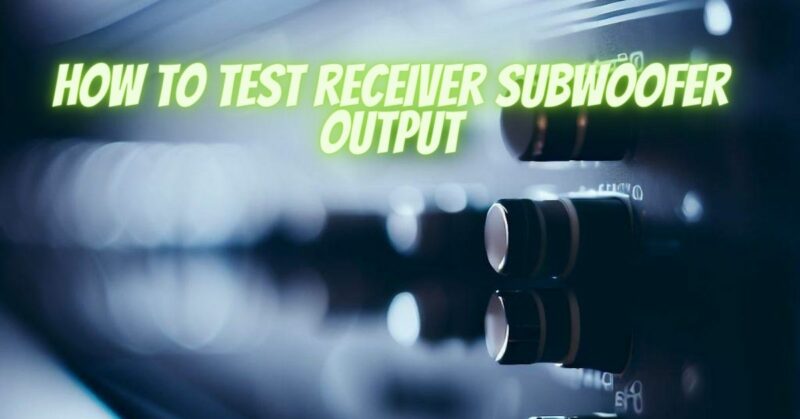 How to test receiver subwoofer output