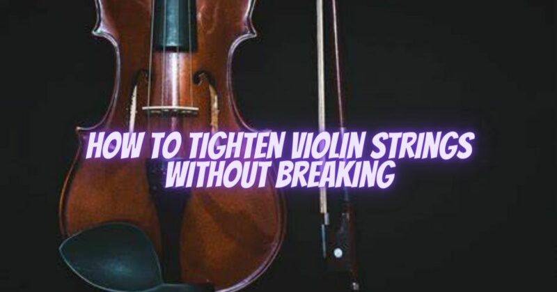 How to tighten violin strings without breaking