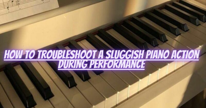 How to troubleshoot a sluggish piano action during performance