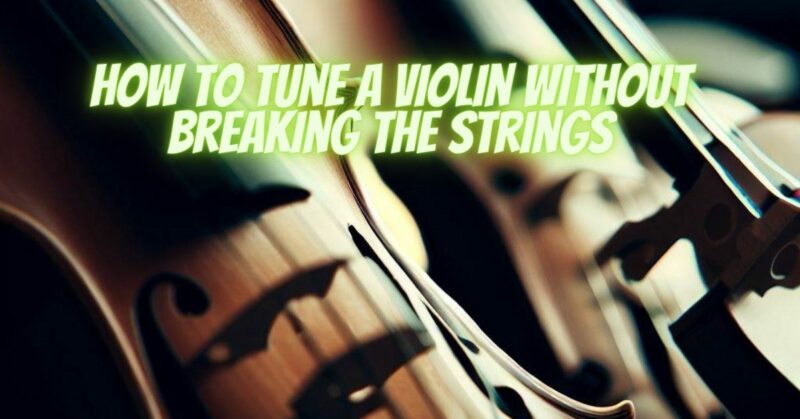 How to tune a violin without breaking the strings