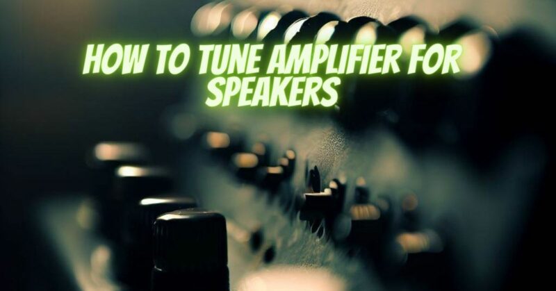 How to tune amplifier for speakers