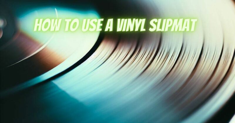 How to use a vinyl slipmat