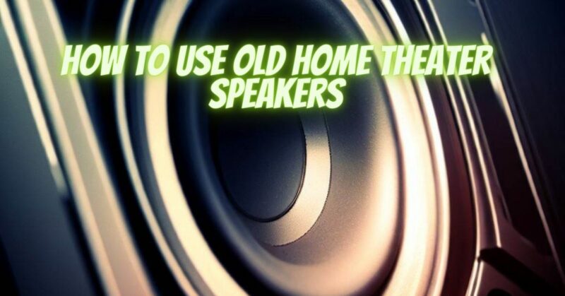 How to use old home theater speakers