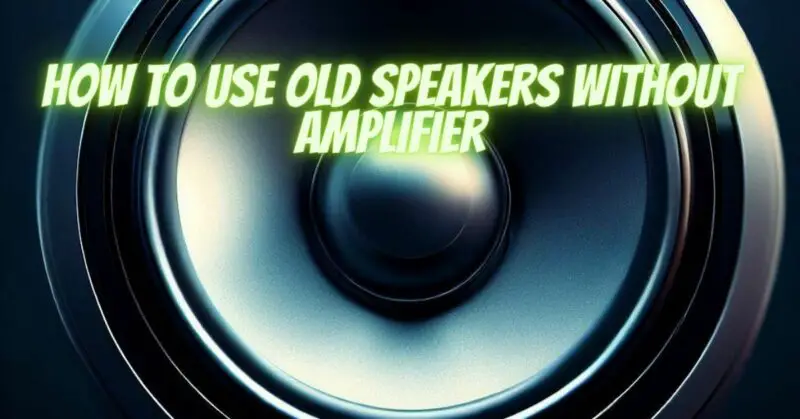 How to use old speakers without amplifier