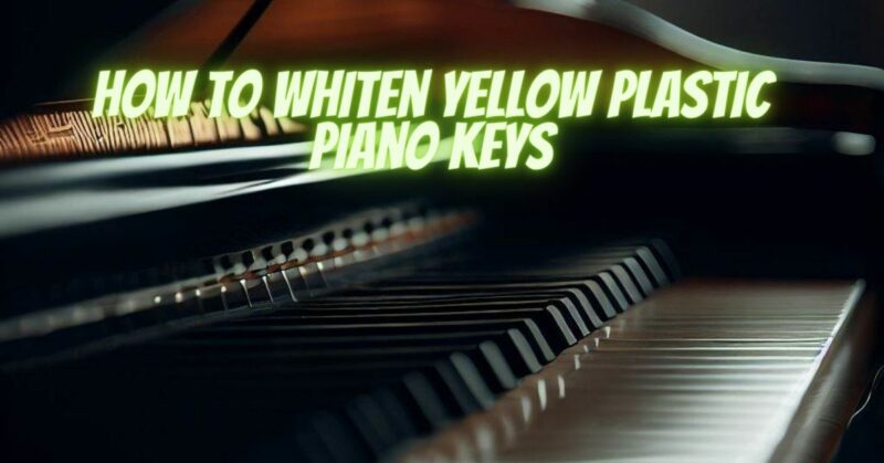 How to whiten yellow plastic piano keys