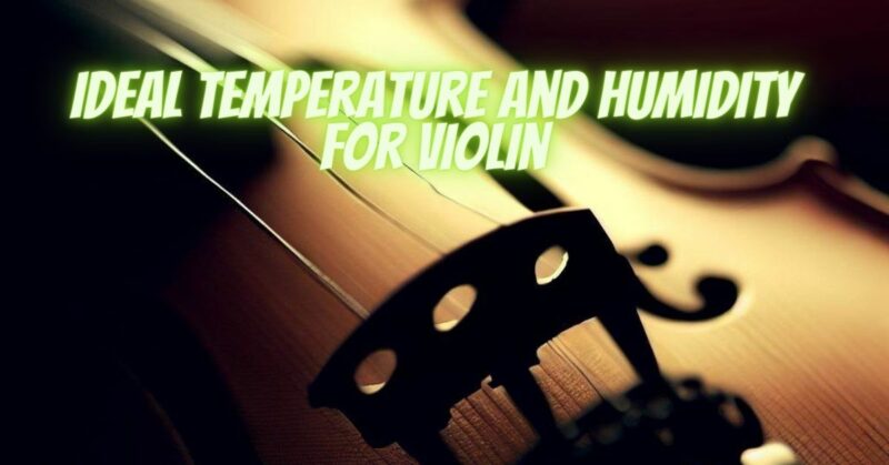 Ideal temperature and humidity for violin