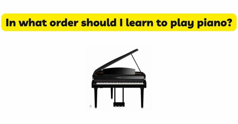 In what order should I learn to play piano?