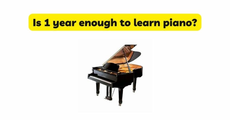 Is 1 year enough to learn piano?