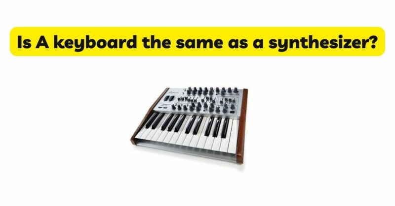 Is A keyboard the same as a synthesizer?