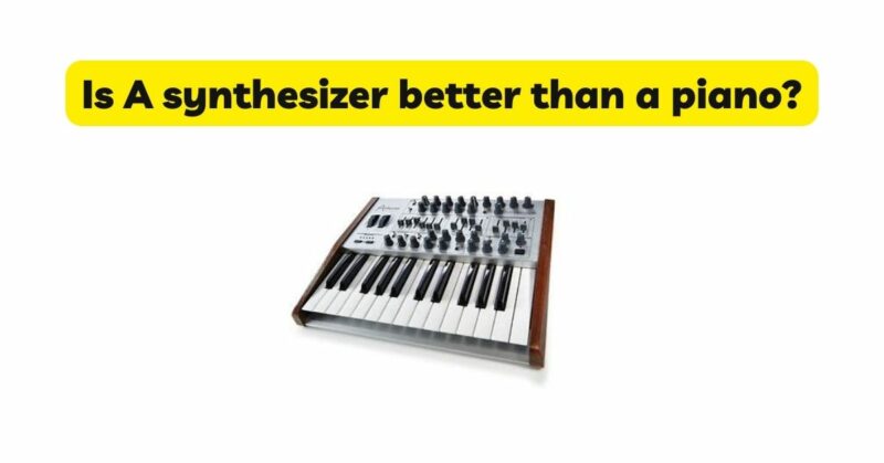 Is A synthesizer better than a piano?
