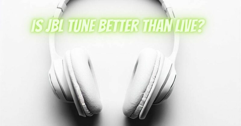Is JBL tune better than live?