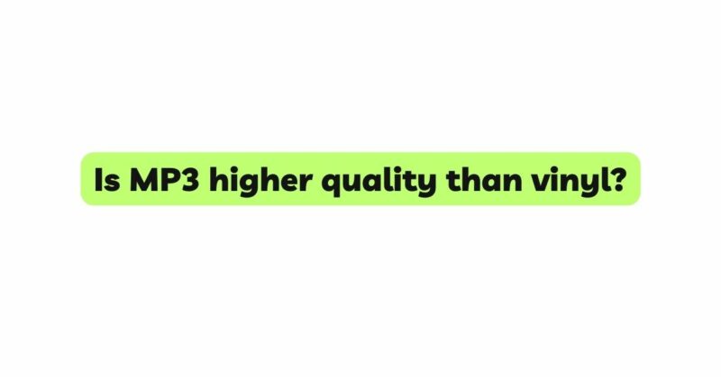 Is MP3 higher quality than vinyl?
