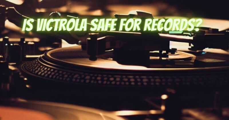 Is Victrola safe for records?