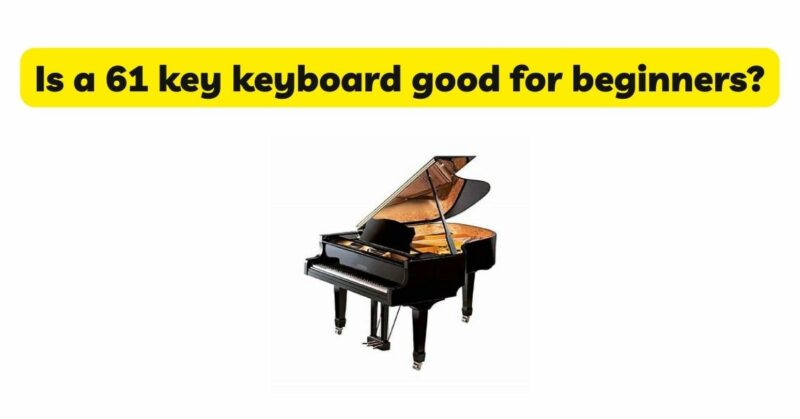 Is a 61 key keyboard good for beginners?