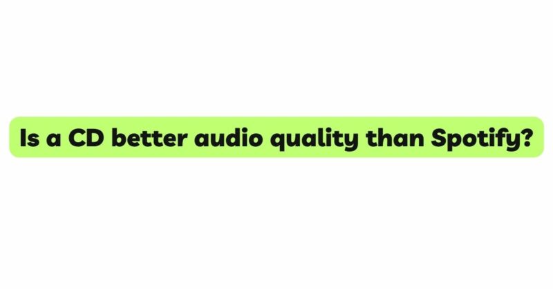 Is a CD better audio quality than Spotify?