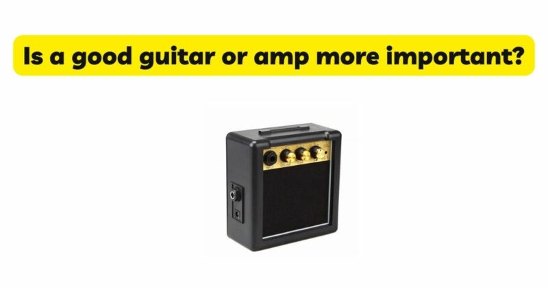 Is a good guitar or amp more important?