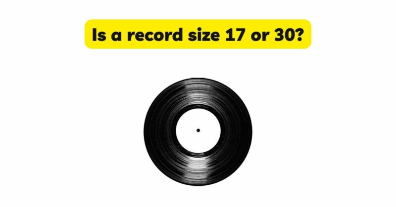 Is a record size 17 or 30?