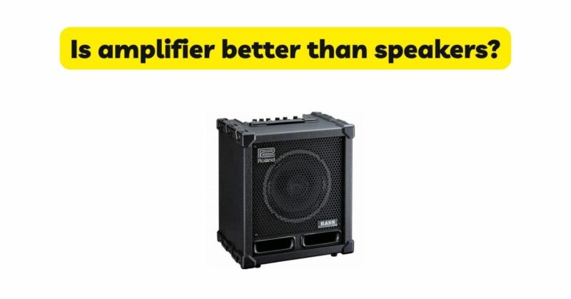 Is amplifier better than speakers?