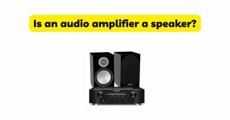 Is an audio amplifier a speaker? - All For Turntables