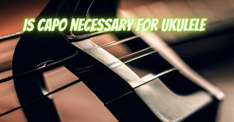 Is capo necessary for ukulele