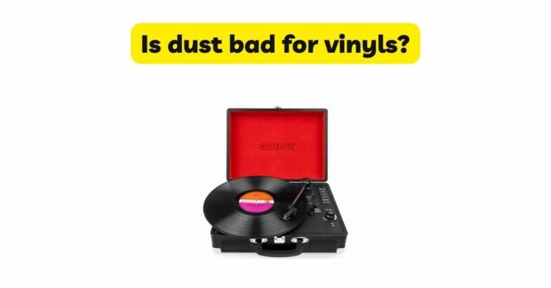 Is dust bad for vinyls?