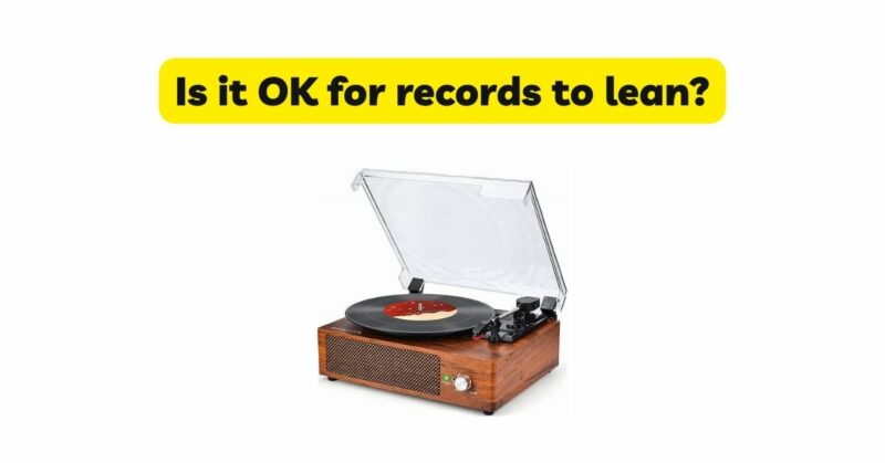 Is it OK for records to lean?