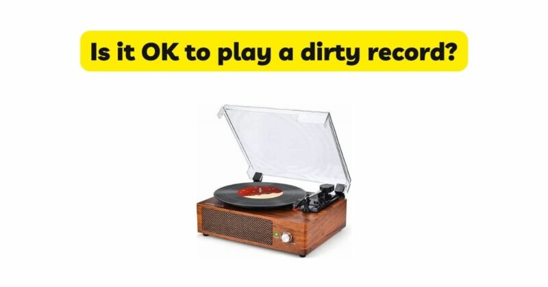 Is it OK to play a dirty record?
