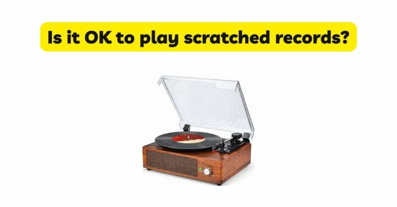 Is it OK to play scratched records?