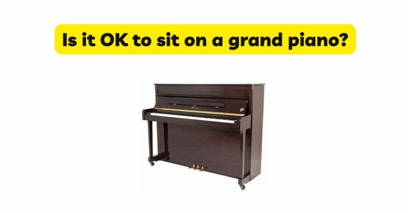 Is it OK to sit on a grand piano?