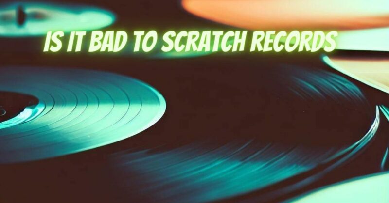 Is it bad to scratch records