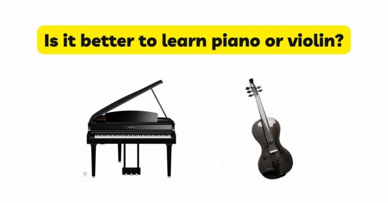 Is it better to learn piano or violin?