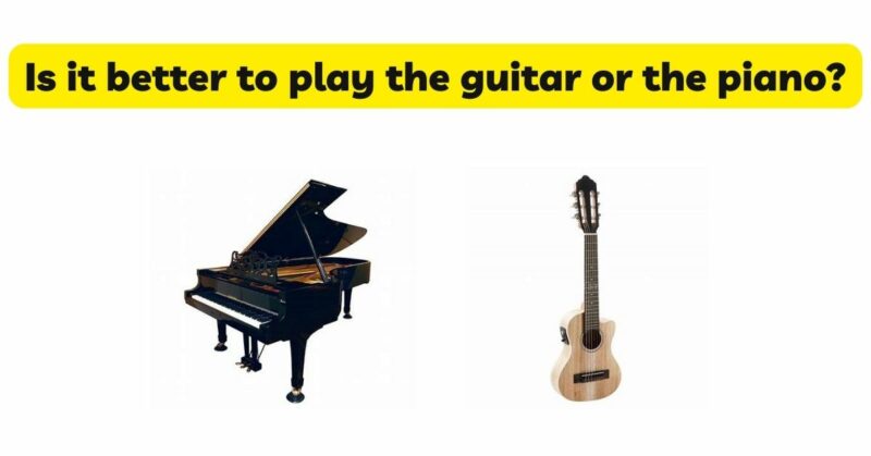 Is it better to play the guitar or the piano?