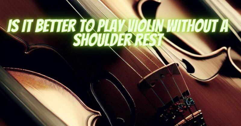 Is it better to play violin without a shoulder rest