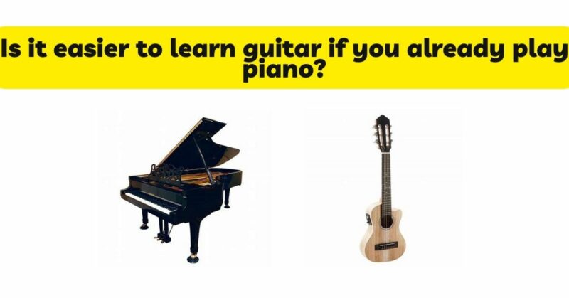 Is it easier to learn guitar if you already play piano?