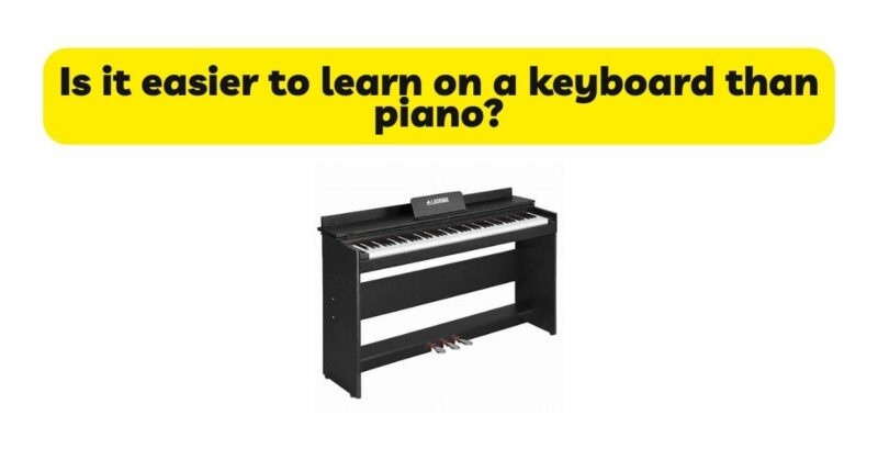 Is it easier to learn on a keyboard than piano?