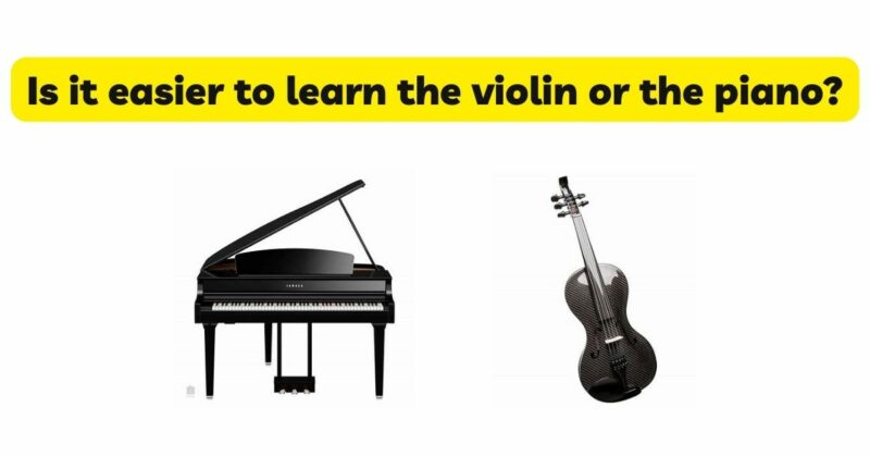 Is it easier to learn the violin or the piano?