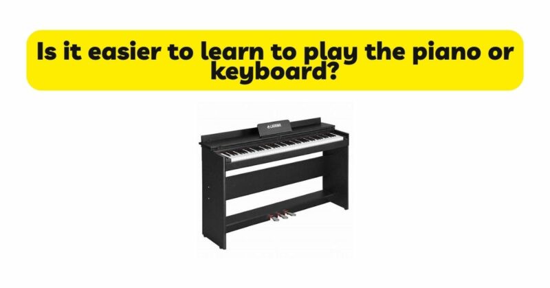Is it easier to learn to play the piano or keyboard?